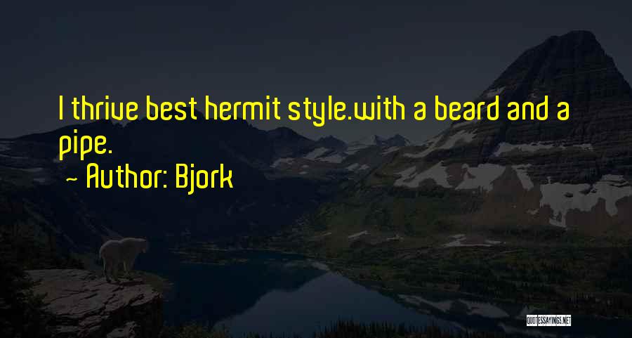 Bjork Quotes: I Thrive Best Hermit Style.with A Beard And A Pipe.