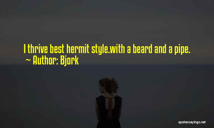 Bjork Quotes: I Thrive Best Hermit Style.with A Beard And A Pipe.