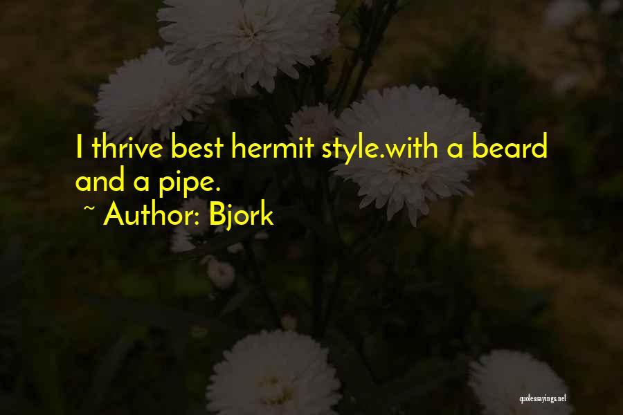 Bjork Quotes: I Thrive Best Hermit Style.with A Beard And A Pipe.