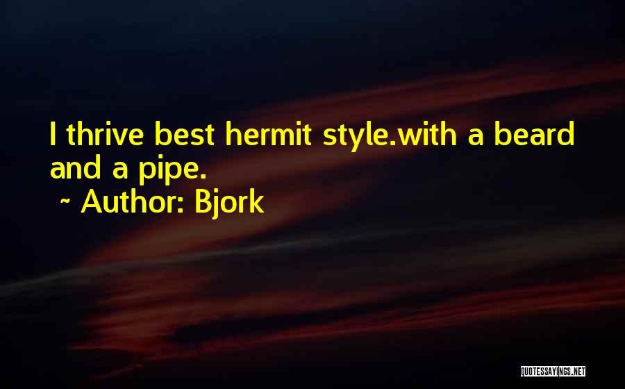 Bjork Quotes: I Thrive Best Hermit Style.with A Beard And A Pipe.