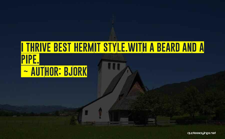 Bjork Quotes: I Thrive Best Hermit Style.with A Beard And A Pipe.