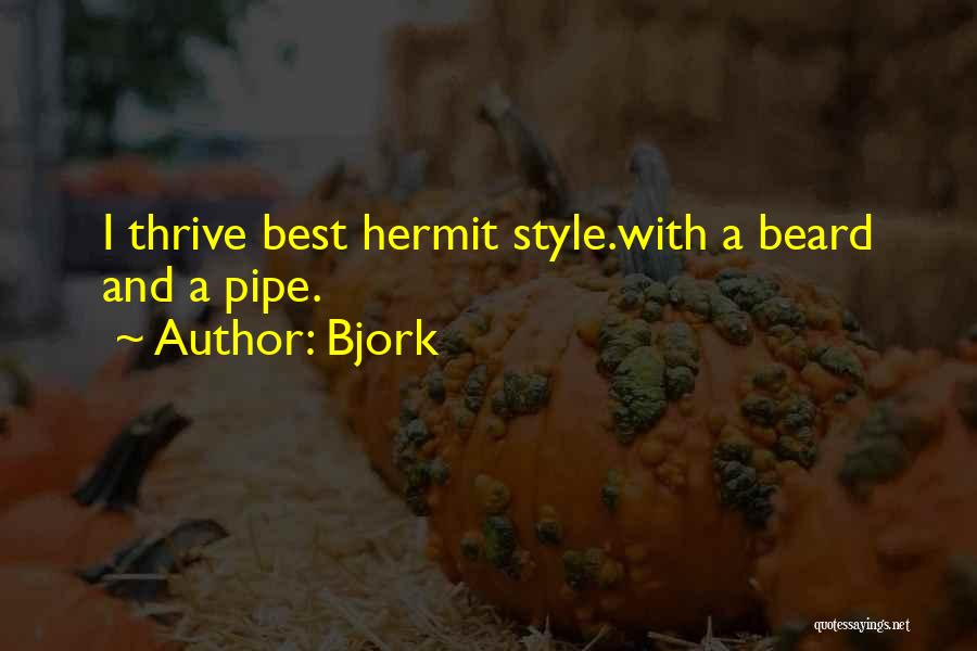 Bjork Quotes: I Thrive Best Hermit Style.with A Beard And A Pipe.