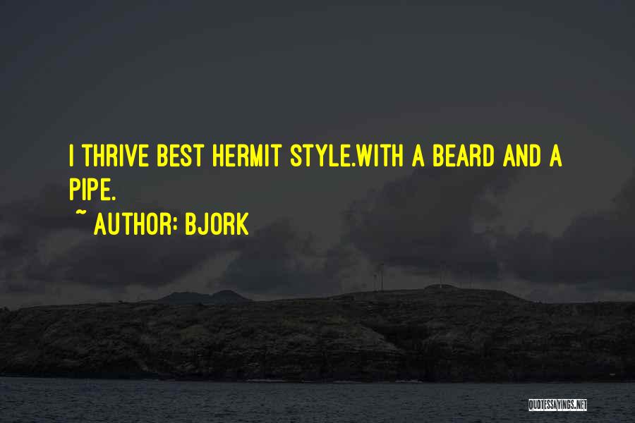 Bjork Quotes: I Thrive Best Hermit Style.with A Beard And A Pipe.