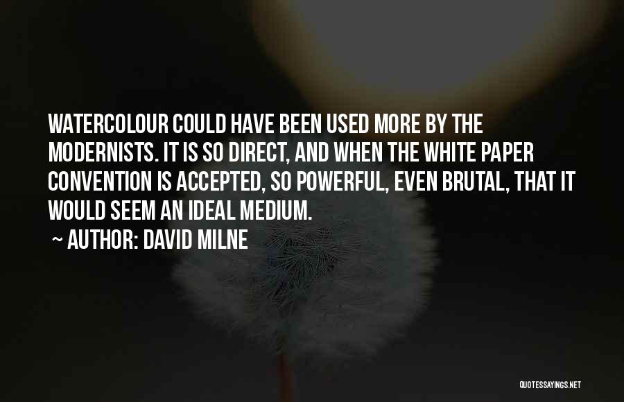 David Milne Quotes: Watercolour Could Have Been Used More By The Modernists. It Is So Direct, And When The White Paper Convention Is