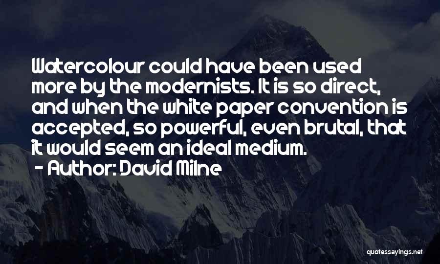 David Milne Quotes: Watercolour Could Have Been Used More By The Modernists. It Is So Direct, And When The White Paper Convention Is