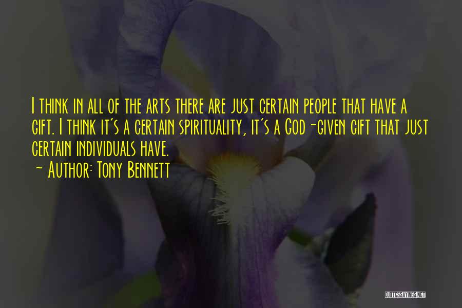 Tony Bennett Quotes: I Think In All Of The Arts There Are Just Certain People That Have A Gift. I Think It's A