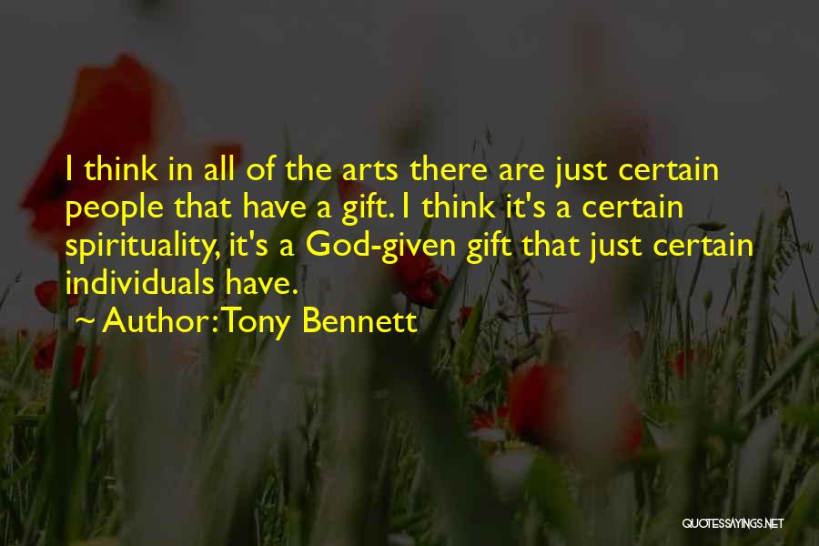 Tony Bennett Quotes: I Think In All Of The Arts There Are Just Certain People That Have A Gift. I Think It's A