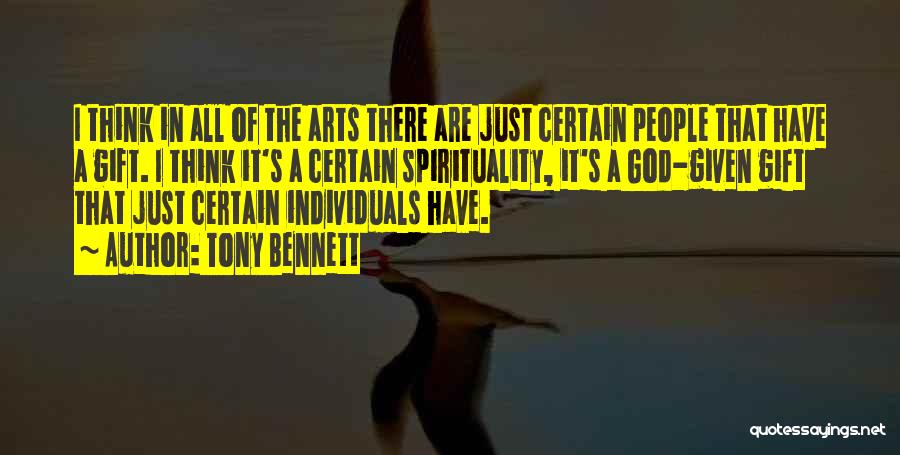 Tony Bennett Quotes: I Think In All Of The Arts There Are Just Certain People That Have A Gift. I Think It's A