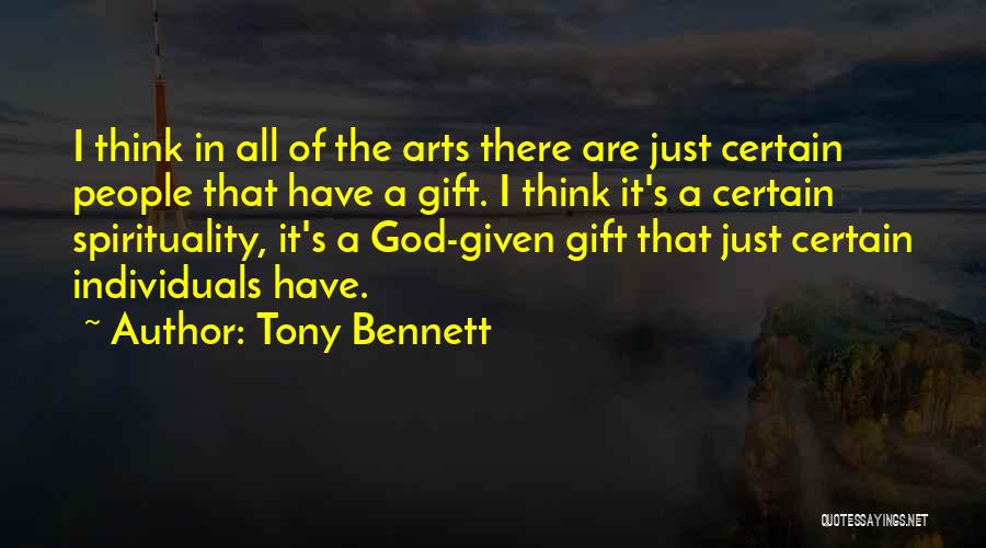 Tony Bennett Quotes: I Think In All Of The Arts There Are Just Certain People That Have A Gift. I Think It's A