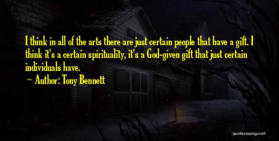 Tony Bennett Quotes: I Think In All Of The Arts There Are Just Certain People That Have A Gift. I Think It's A