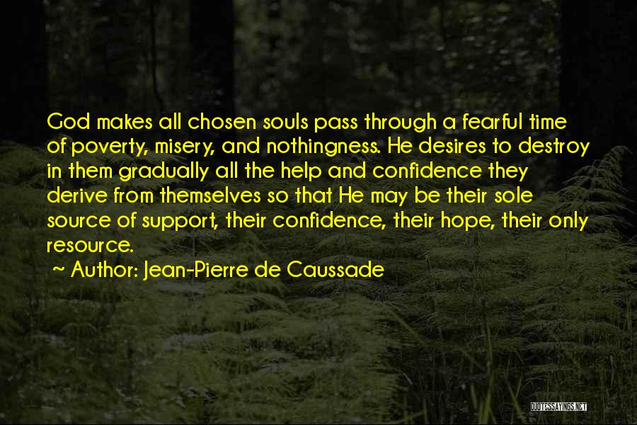 Jean-Pierre De Caussade Quotes: God Makes All Chosen Souls Pass Through A Fearful Time Of Poverty, Misery, And Nothingness. He Desires To Destroy In