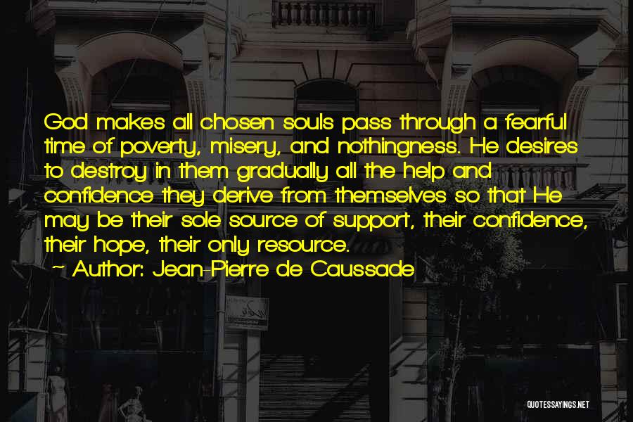 Jean-Pierre De Caussade Quotes: God Makes All Chosen Souls Pass Through A Fearful Time Of Poverty, Misery, And Nothingness. He Desires To Destroy In