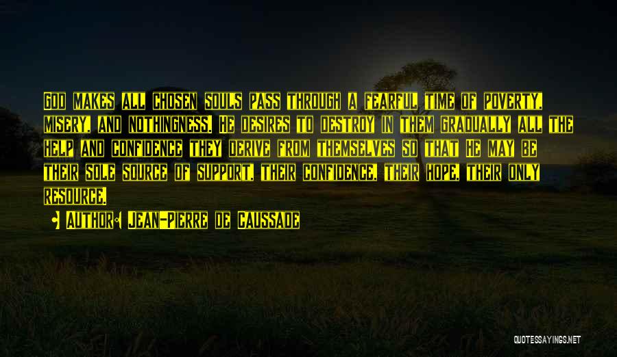 Jean-Pierre De Caussade Quotes: God Makes All Chosen Souls Pass Through A Fearful Time Of Poverty, Misery, And Nothingness. He Desires To Destroy In