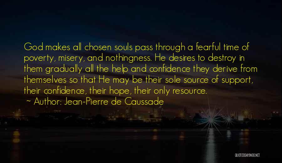 Jean-Pierre De Caussade Quotes: God Makes All Chosen Souls Pass Through A Fearful Time Of Poverty, Misery, And Nothingness. He Desires To Destroy In