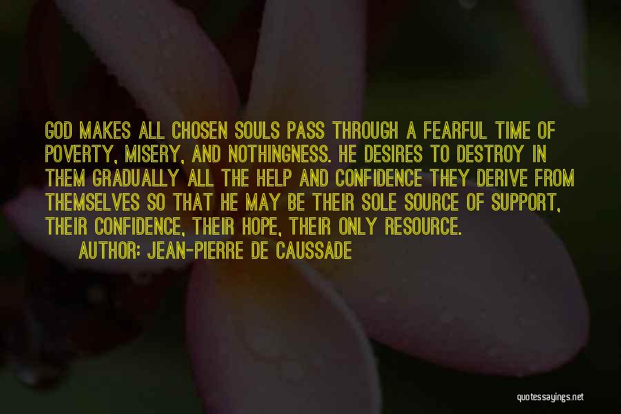 Jean-Pierre De Caussade Quotes: God Makes All Chosen Souls Pass Through A Fearful Time Of Poverty, Misery, And Nothingness. He Desires To Destroy In