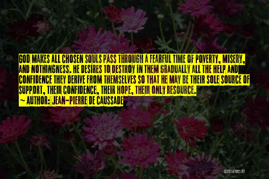 Jean-Pierre De Caussade Quotes: God Makes All Chosen Souls Pass Through A Fearful Time Of Poverty, Misery, And Nothingness. He Desires To Destroy In