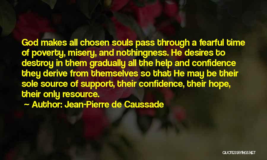 Jean-Pierre De Caussade Quotes: God Makes All Chosen Souls Pass Through A Fearful Time Of Poverty, Misery, And Nothingness. He Desires To Destroy In