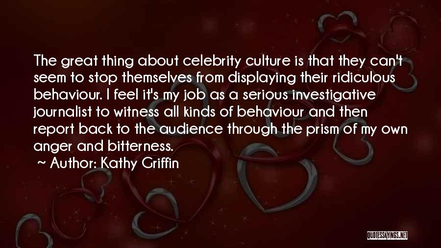 Kathy Griffin Quotes: The Great Thing About Celebrity Culture Is That They Can't Seem To Stop Themselves From Displaying Their Ridiculous Behaviour. I