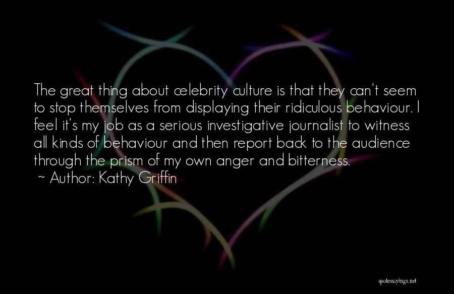 Kathy Griffin Quotes: The Great Thing About Celebrity Culture Is That They Can't Seem To Stop Themselves From Displaying Their Ridiculous Behaviour. I