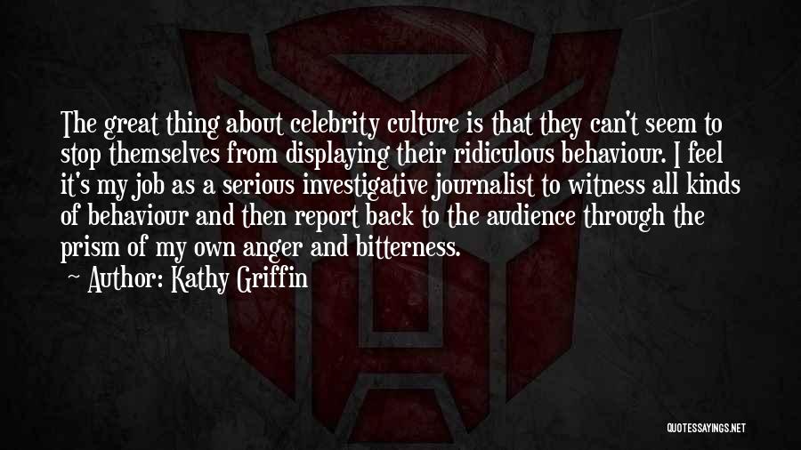 Kathy Griffin Quotes: The Great Thing About Celebrity Culture Is That They Can't Seem To Stop Themselves From Displaying Their Ridiculous Behaviour. I