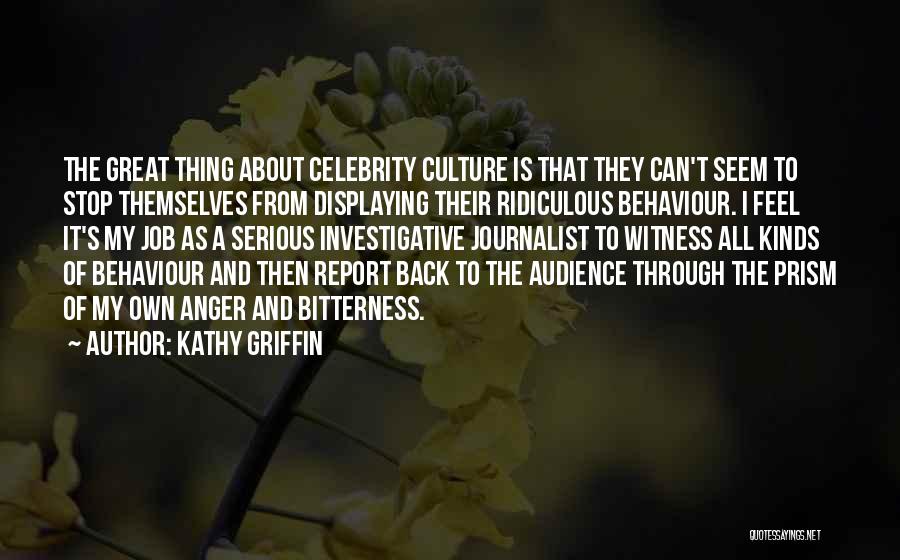 Kathy Griffin Quotes: The Great Thing About Celebrity Culture Is That They Can't Seem To Stop Themselves From Displaying Their Ridiculous Behaviour. I