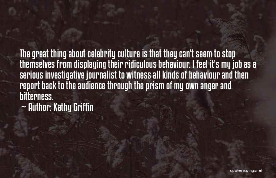 Kathy Griffin Quotes: The Great Thing About Celebrity Culture Is That They Can't Seem To Stop Themselves From Displaying Their Ridiculous Behaviour. I
