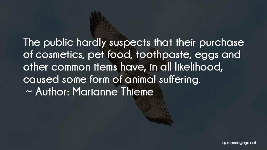 Marianne Thieme Quotes: The Public Hardly Suspects That Their Purchase Of Cosmetics, Pet Food, Toothpaste, Eggs And Other Common Items Have, In All