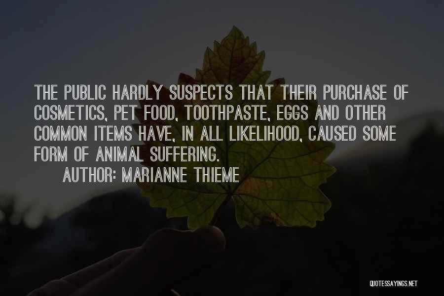 Marianne Thieme Quotes: The Public Hardly Suspects That Their Purchase Of Cosmetics, Pet Food, Toothpaste, Eggs And Other Common Items Have, In All