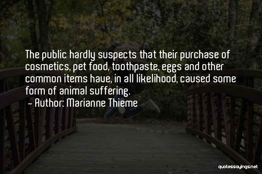 Marianne Thieme Quotes: The Public Hardly Suspects That Their Purchase Of Cosmetics, Pet Food, Toothpaste, Eggs And Other Common Items Have, In All