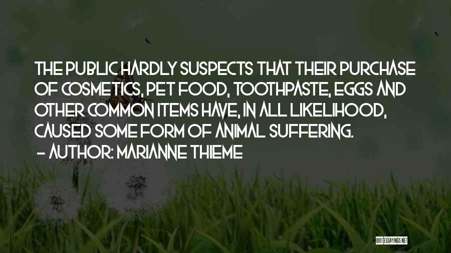 Marianne Thieme Quotes: The Public Hardly Suspects That Their Purchase Of Cosmetics, Pet Food, Toothpaste, Eggs And Other Common Items Have, In All