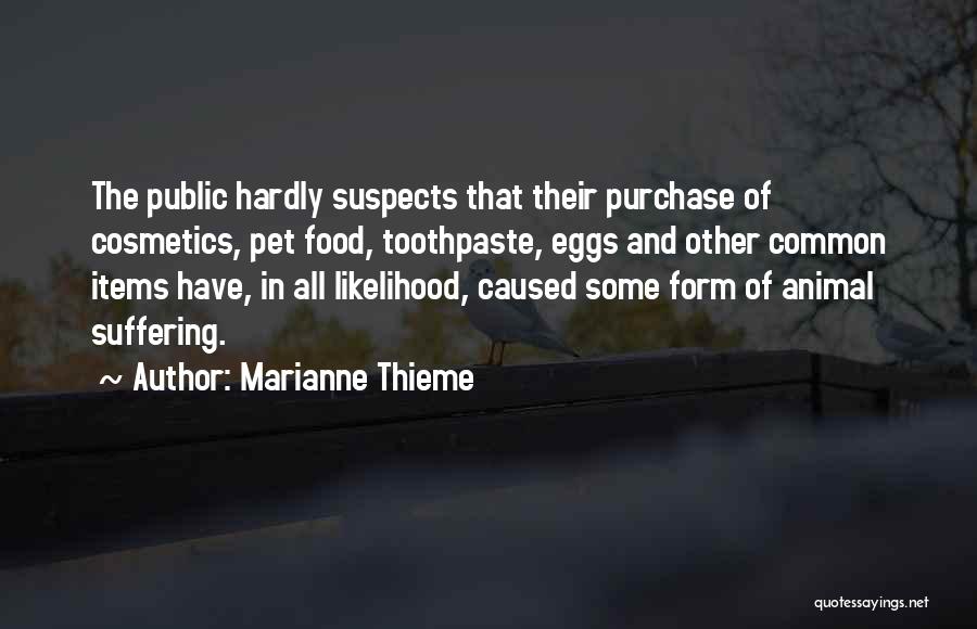 Marianne Thieme Quotes: The Public Hardly Suspects That Their Purchase Of Cosmetics, Pet Food, Toothpaste, Eggs And Other Common Items Have, In All