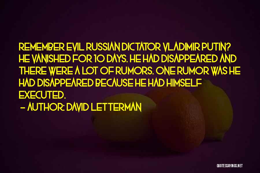 David Letterman Quotes: Remember Evil Russian Dictator Vladimir Putin? He Vanished For 10 Days. He Had Disappeared And There Were A Lot Of