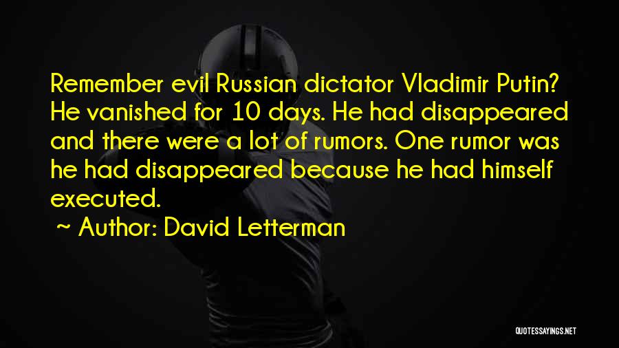 David Letterman Quotes: Remember Evil Russian Dictator Vladimir Putin? He Vanished For 10 Days. He Had Disappeared And There Were A Lot Of