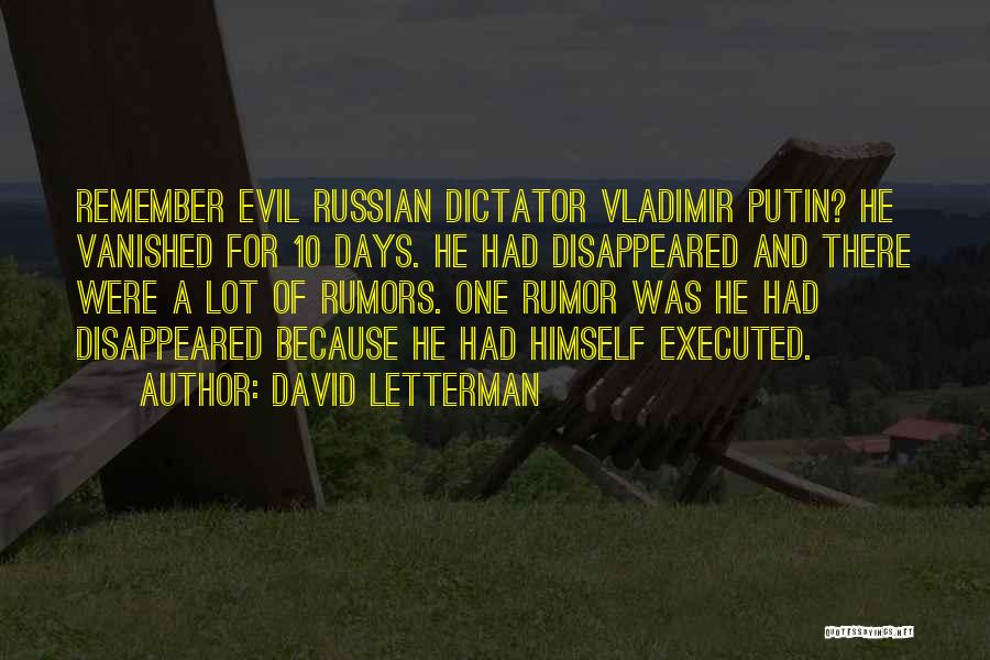 David Letterman Quotes: Remember Evil Russian Dictator Vladimir Putin? He Vanished For 10 Days. He Had Disappeared And There Were A Lot Of
