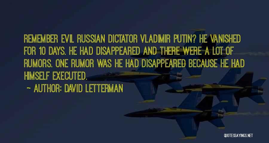 David Letterman Quotes: Remember Evil Russian Dictator Vladimir Putin? He Vanished For 10 Days. He Had Disappeared And There Were A Lot Of
