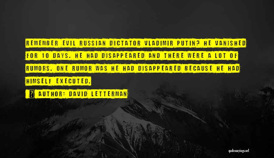 David Letterman Quotes: Remember Evil Russian Dictator Vladimir Putin? He Vanished For 10 Days. He Had Disappeared And There Were A Lot Of