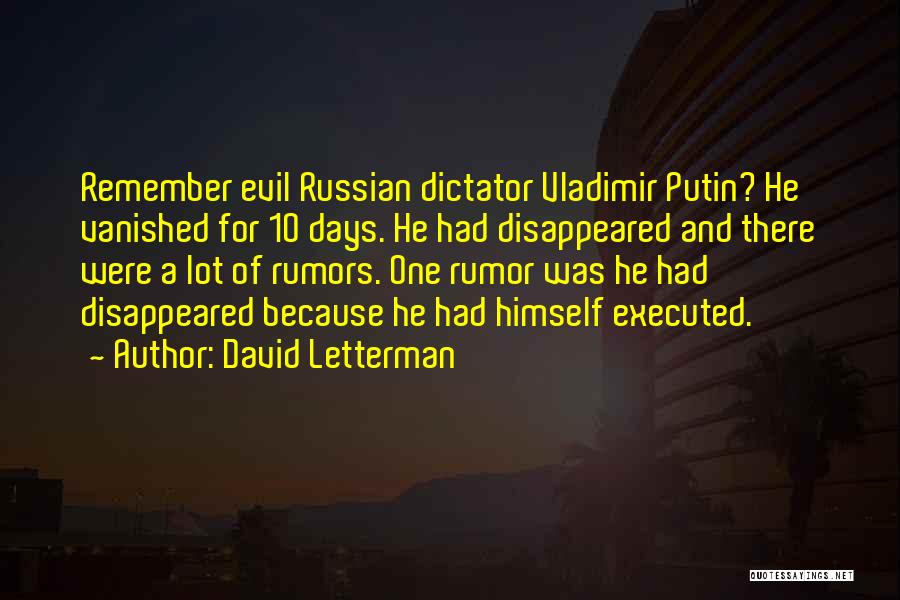 David Letterman Quotes: Remember Evil Russian Dictator Vladimir Putin? He Vanished For 10 Days. He Had Disappeared And There Were A Lot Of