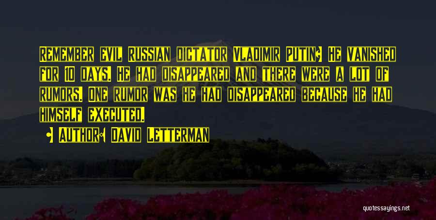 David Letterman Quotes: Remember Evil Russian Dictator Vladimir Putin? He Vanished For 10 Days. He Had Disappeared And There Were A Lot Of