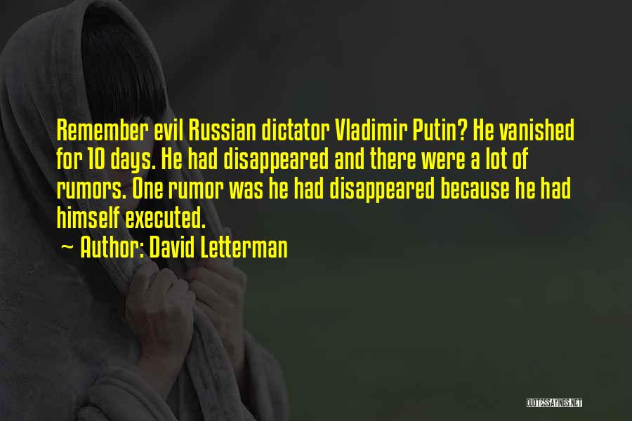 David Letterman Quotes: Remember Evil Russian Dictator Vladimir Putin? He Vanished For 10 Days. He Had Disappeared And There Were A Lot Of