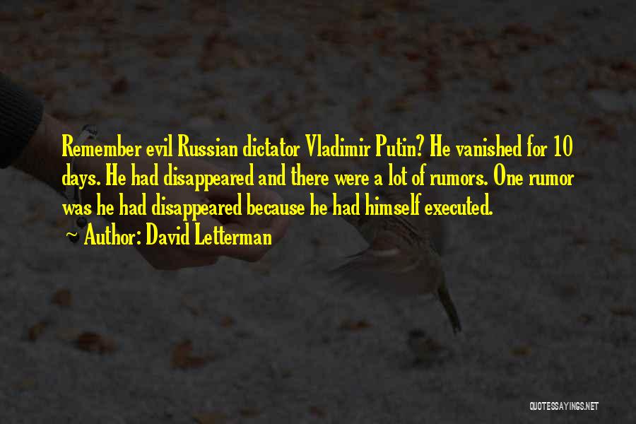 David Letterman Quotes: Remember Evil Russian Dictator Vladimir Putin? He Vanished For 10 Days. He Had Disappeared And There Were A Lot Of