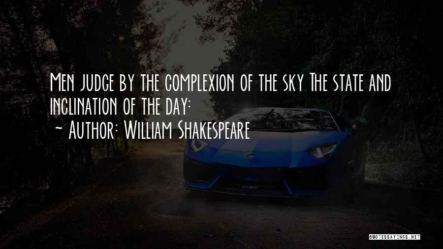 William Shakespeare Quotes: Men Judge By The Complexion Of The Sky The State And Inclination Of The Day: