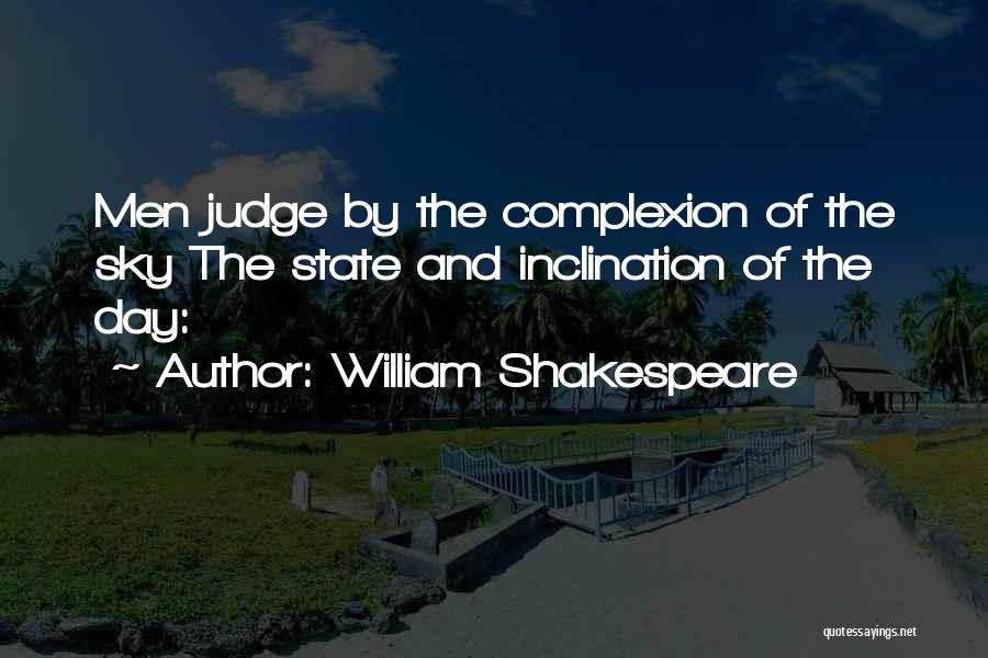 William Shakespeare Quotes: Men Judge By The Complexion Of The Sky The State And Inclination Of The Day: