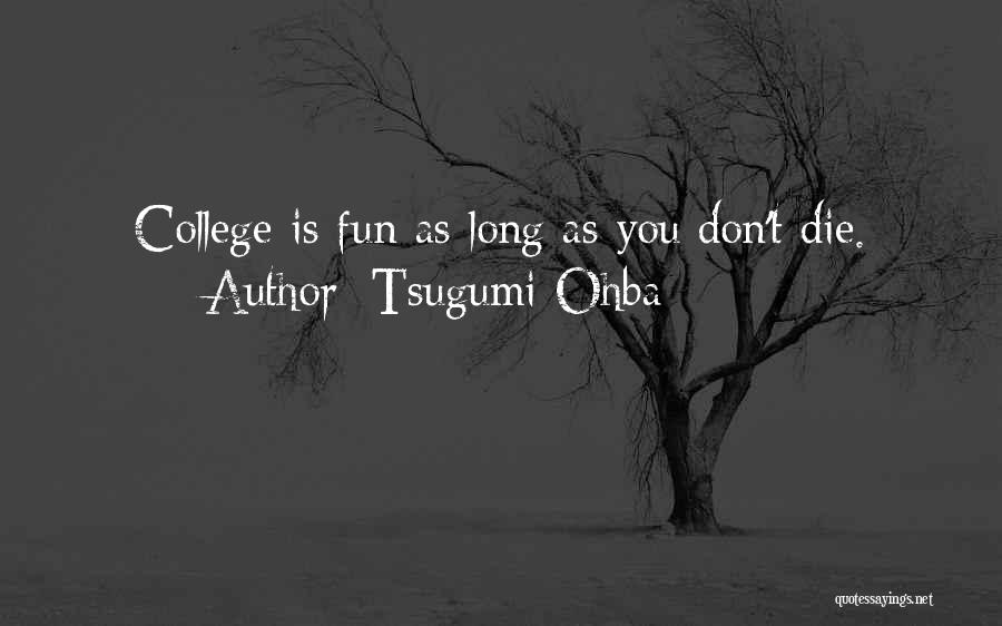 Tsugumi Ohba Quotes: College Is Fun As Long As You Don't Die.