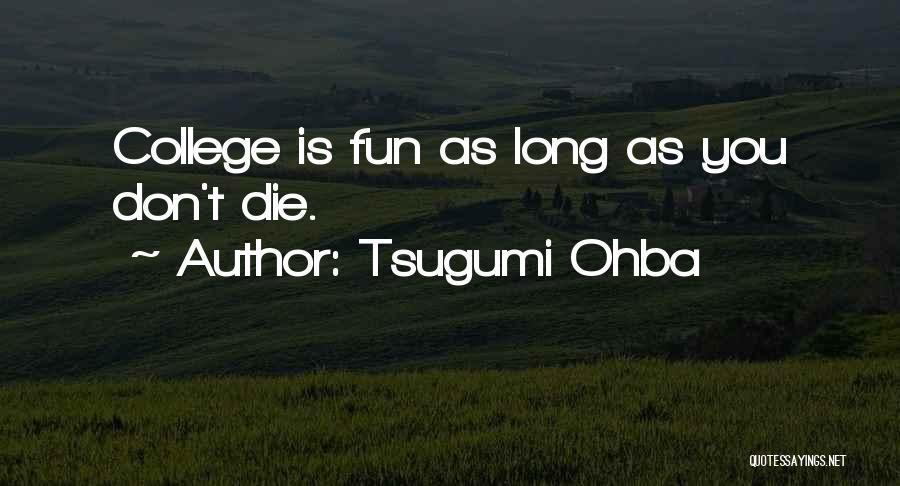 Tsugumi Ohba Quotes: College Is Fun As Long As You Don't Die.