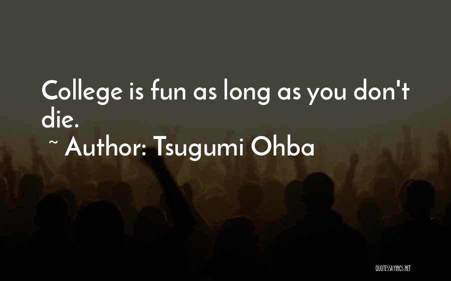 Tsugumi Ohba Quotes: College Is Fun As Long As You Don't Die.