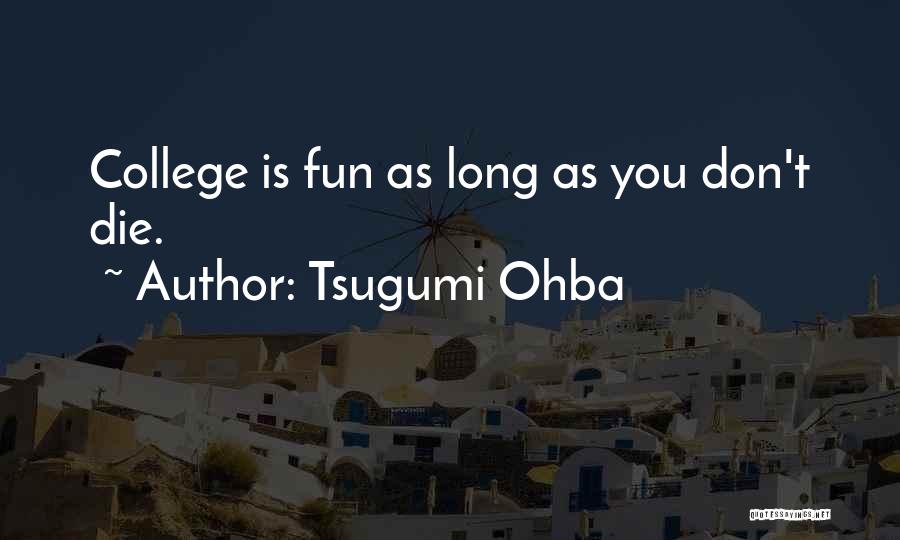 Tsugumi Ohba Quotes: College Is Fun As Long As You Don't Die.