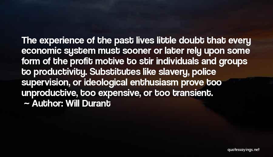 Will Durant Quotes: The Experience Of The Past Lives Little Doubt That Every Economic System Must Sooner Or Later Rely Upon Some Form
