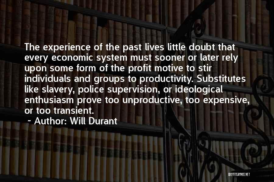 Will Durant Quotes: The Experience Of The Past Lives Little Doubt That Every Economic System Must Sooner Or Later Rely Upon Some Form