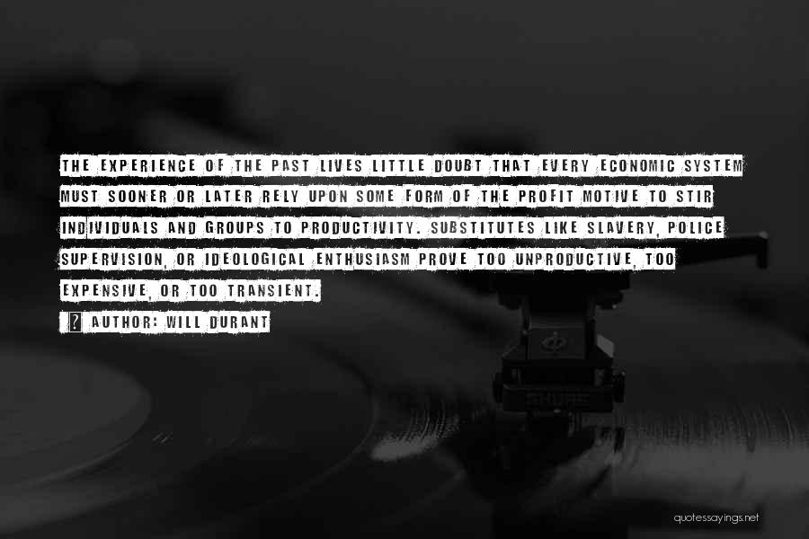 Will Durant Quotes: The Experience Of The Past Lives Little Doubt That Every Economic System Must Sooner Or Later Rely Upon Some Form