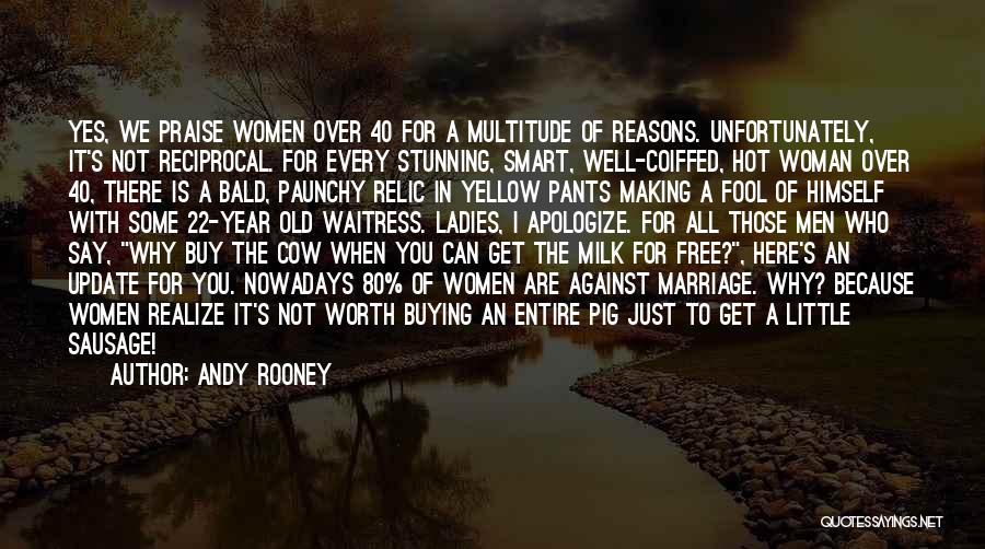 Andy Rooney Quotes: Yes, We Praise Women Over 40 For A Multitude Of Reasons. Unfortunately, It's Not Reciprocal. For Every Stunning, Smart, Well-coiffed,